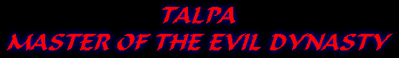 Talpa, Master of the Evil Dynasty